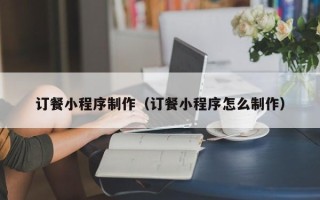 磐石订餐小程序制作（订餐小程序怎么制作）